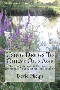 bokomslag Using Drugs To Cheat Old Age: The Daughters of Pelias and the Emblems of Zoroastrian Immortality