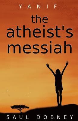 bokomslag The Atheist's Messiah: Yanif