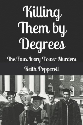 Keith Pepperell - Killing Them By Degrees: The Faux Ivory Tower Murders, Häftad