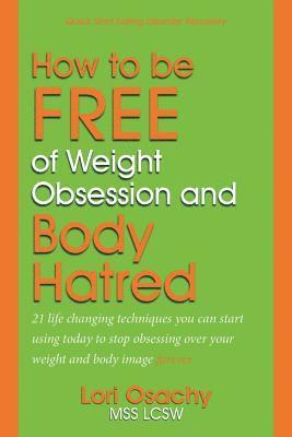Jean Boles, Lori Lori Osachy, Mss Lcsw - How to be Free of Weight Obsession and Body Hatred: 21 life changing techniques you can start using today to stop obsessing over your weight and body, Häftad