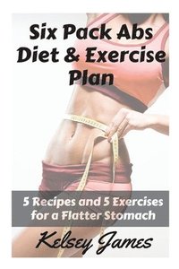 bokomslag Six Pack Abs Diet & Exercise Plan: 5 Exercises & 5 Meals to Bust Belly Fat