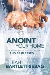 bokomslag Anoint Your Home: Clean up your spiritual mess and be blessed
