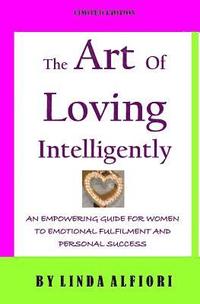 bokomslag The Art of Loving Intelligently: An Empowering Guide for Women to Emotional Fulfillment and Personal Success
