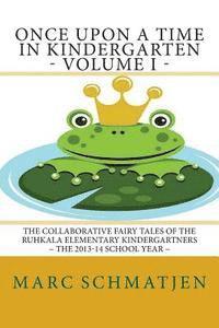 bokomslag Once Upon a Time in Kindergarten - Volume I: The Collaborative Fairy Tales of the Ruhkala Elementary Kindergartners - The 2013-14 School Year