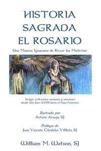 bokomslag Historia Sagrada El Rosario: Una Manera Ignaciana de Rezar los Misterios