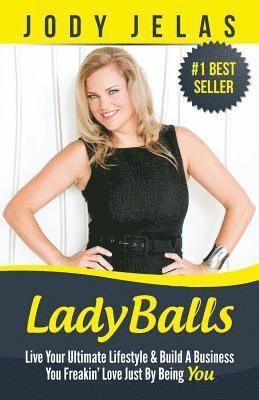Jody Jelas - LadyBalls: Live Your Ultimate Lifestyle And Build A Business You Freakin' Love Just By Being You, Häftad