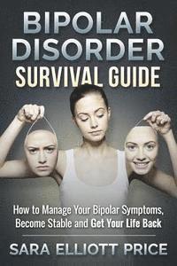 bokomslag Bipolar Disorder Survival Guide: How to Manage Your Bipolar Symptoms, Become Stable and Get Your Life Back