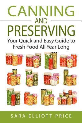 Sara Elliott Price - Canning & Preserving: Your Quick and Easy Guide to Fresh Food All Year Long, Häftad