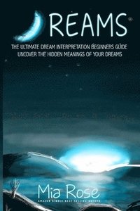 bokomslag Dreams: Dream Interpretation For Beginners - Uncover The Hidden Meanings of Your Dreams