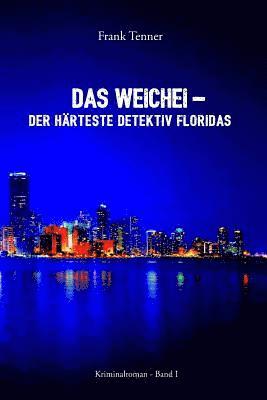 Das Weichei - der härteste Detektiv Floridas: Kriminalroman 1