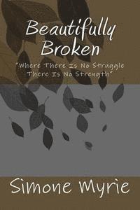 bokomslag Beautifully Broken: 'Where There Is No Struggle There Is No Strength'