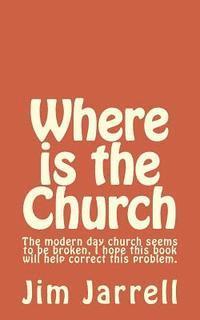 bokomslag Where is the Church: The modern day church seems to be broken, I hope this book will help correct this problem.