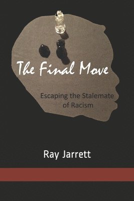 Ray Jarrett Jr - The Final Move: Escaping the Stalemate of Racism, Häftad