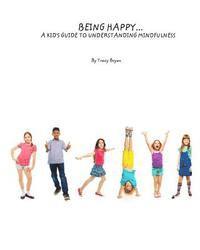 Tracy Bryan - Being Happy...A Kid's Guide To Understanding Mindfulness, Häftad