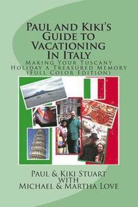 Michael &. Martha Love, Paul &. Kiki Stuart - Paul and Kiki's Guide to Vacationing In Italy: Making Your Tuscany Holiday a Treasured Memory (Full Color Edition), Häftad