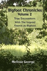 bokomslag Bigfoot Chronicles Volume 2, True Encounters with the Legend known as Bigfoot.