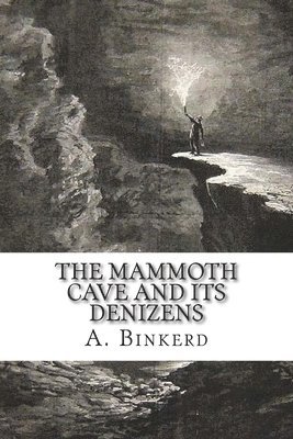 A. D. Binkerd M. D. - The Mammoth Cave And Its Denizens: A Complete Descriptive Guide., Häftad