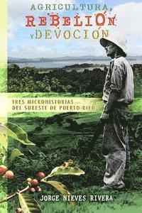 bokomslag Agricultura, rebelión y devoción: Tres microhistorias del sureste de Puerto Rico