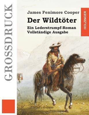 Der Wildtöter (Großdruck): Ein Lederstrumpf-Roman. Vollständige Ausgabe 1