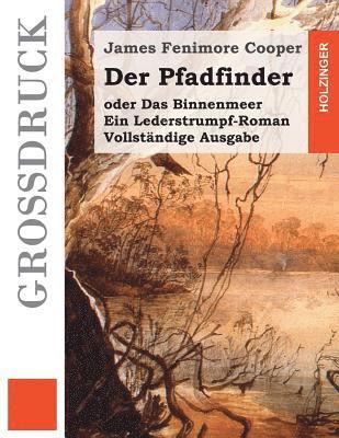 Der Pfadfinder (Großdruck): oder Das Binnenmeer. Ein Lederstrumpf-Roman. Vollständige Ausgabe 1