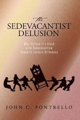 bokomslag The Sedevacantist Delusion: Why Vatican II's Clash with Sedevacantism Supports Eastern Orthodoxy