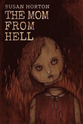 The Mom From Hell: A Terrifying Story Of Child Abuse, Violence And Neglect 1