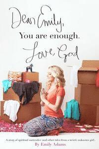 Emily Adams - Dear Emily, You are enough. Love, God: A story of spiritual surrender (and other tales from a weird, unknown girl)., Häftad. Tillgänglighet: Lägg i varukorg