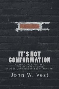 bokomslag It's Not Conformation: Confirmation Sermons from the Front Lines of Post-Christendom Youth Ministry