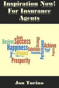 Inspiration Now! for Insurance Agents: What You Need To Succeed! 1