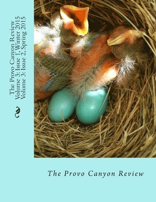 The Provo Canyon Review Volume 3: Issue 1, Winter 2015/ Issue 2, Spring 2015 1