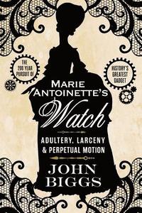 bokomslag Marie Antoinette's Watch: Adultery, Larceny, & Perpetual Motion