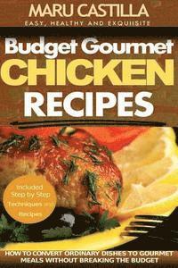 Maru Castilla - Budget Gourmet Chicken Recipes: How to Convert Ordinary Dishes to Gourmet Meals without Breaking the Budget, Häftad