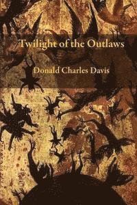 Donald Charles Davis - Twilight Of The Outlaws, Häftad
