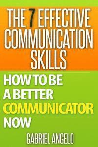 bokomslag The 7 Effective Communication Skills: How to Be a Better Communicator Now