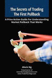 bokomslag The Secrets of Trading The First Pullback: A Price Action Guide For Understanding Market Pullback That Works