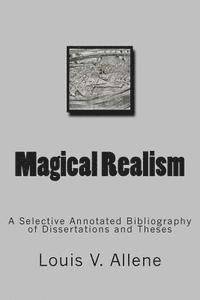 Louis V. Allene - Magical Realism: A Selective Annotated Bibliography of Dissertations and Theses, Häftad