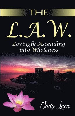 Judy Luca - The L.A.W.: Lovingly Ascending into Wholeness, Häftad