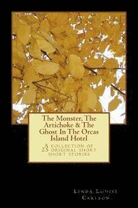 bokomslag The Monster, The Artichoke & The Ghost In The Orcas Island Hotel: A Collection of 25 Original Short Short Stories