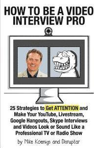 bokomslag How to Be a Video Interview Pro: 25 Strategies to Get ATTENTION and Make Your YouTube, Livestream, Google Hangouts, Skype Interviews and Videos Look o