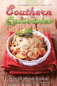 Bobby Flatt - A delightful way of cooking with southern casseroles cookbook: It is all about typical southern casserole cooking, Häftad