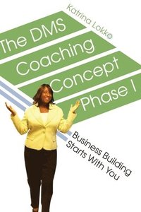 bokomslag The DMS Coaching Concept Phase I: Business Building Starts With You