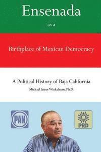bokomslag Ensenada as a Birthplace of Mexican Democracy: A Political History of Baja California
