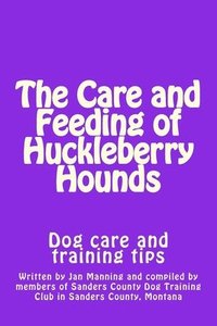 bokomslag The Care and Feeding of Huckleberry Hounds: Dog care and training tips