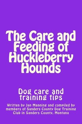 The Care and Feeding of Huckleberry Hounds: Dog care and training tips 1