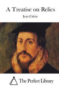 Jean Calvin, The Perfect Library - A Treatise on Relics, Häftad