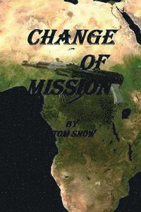 bokomslag Change of Mission: Change of Mission: Assassination, Child Soldiers, Mercenaries and a hostile jungle are obstacles confronted in a chang