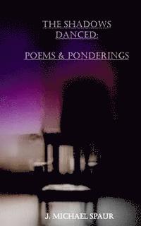 bokomslag The Shadows Danced: Poems & Ponderings