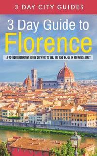 bokomslag 3 Day Guide to Florence: A 72-hour Definitive Guide on What to See, Eat and Enjoy in Florence, Italy