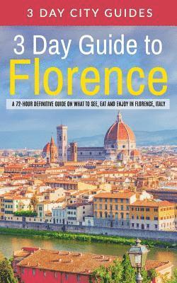 3 Day Guide to Florence: A 72-hour Definitive Guide on What to See, Eat and Enjoy in Florence, Italy 1