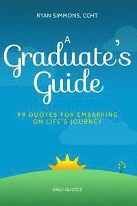 bokomslag A Graduate's Guide: 99 Quotes For Embarking On Life's Journey